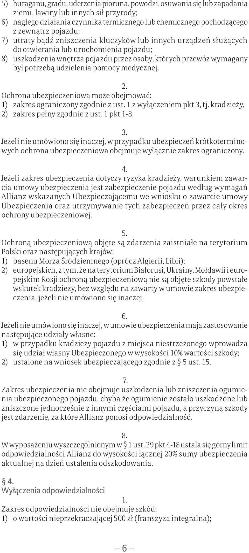 udzielenia pomocy medycznej. Ochrona ubezpieczeniowa może obejmować: 1) zakres ograniczony zgodnie z ust. 1 z wyłączeniem pkt 3,