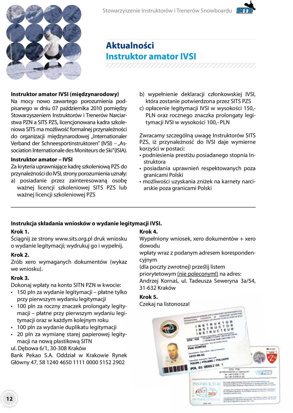 Association Internationale des Moniteurs de Ski (ISIA) Instruktor amator IVSI Za kryteria uprawniające kadrę szkoleniową PZS do przynależności do IVSI, strony porozumienia uznały: a) posiadanie przez