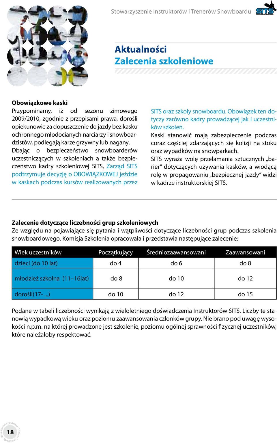 Dbając o bezpieczeństwo snowboarderów uczestniczących w szkoleniach a także bezpieczeństwo kadry szkoleniowej SITS, Zarząd SITS podtrzymuje decyzję o OBOWIĄZKOWEJ jeździe w kaskach podczas kursów