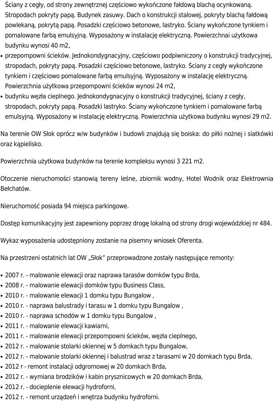 Wyposażony w instalację elektryczną. Powierzchnai użytkowa budynku wynosi 40 m2, przepompowni ścieków. Jednokondygnacyjny, częściowo podpiwniczony o konstrukcji tradycyjnej, stropodach, pokryty papą.