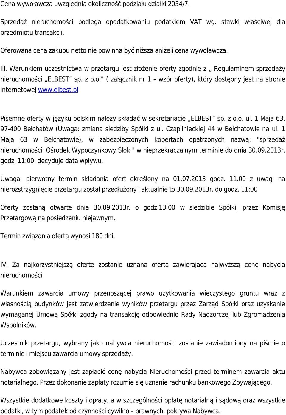 elbest.pl Pisemne oferty w języku polskim należy składać w sekretariacie ELBEST sp. z o.o. ul. 1 Maja 63, 97-400 Bełchatów (Uwaga: zmiana siedziby Spółki z ul. Czaplinieckiej 44 w Bełchatowie na ul.