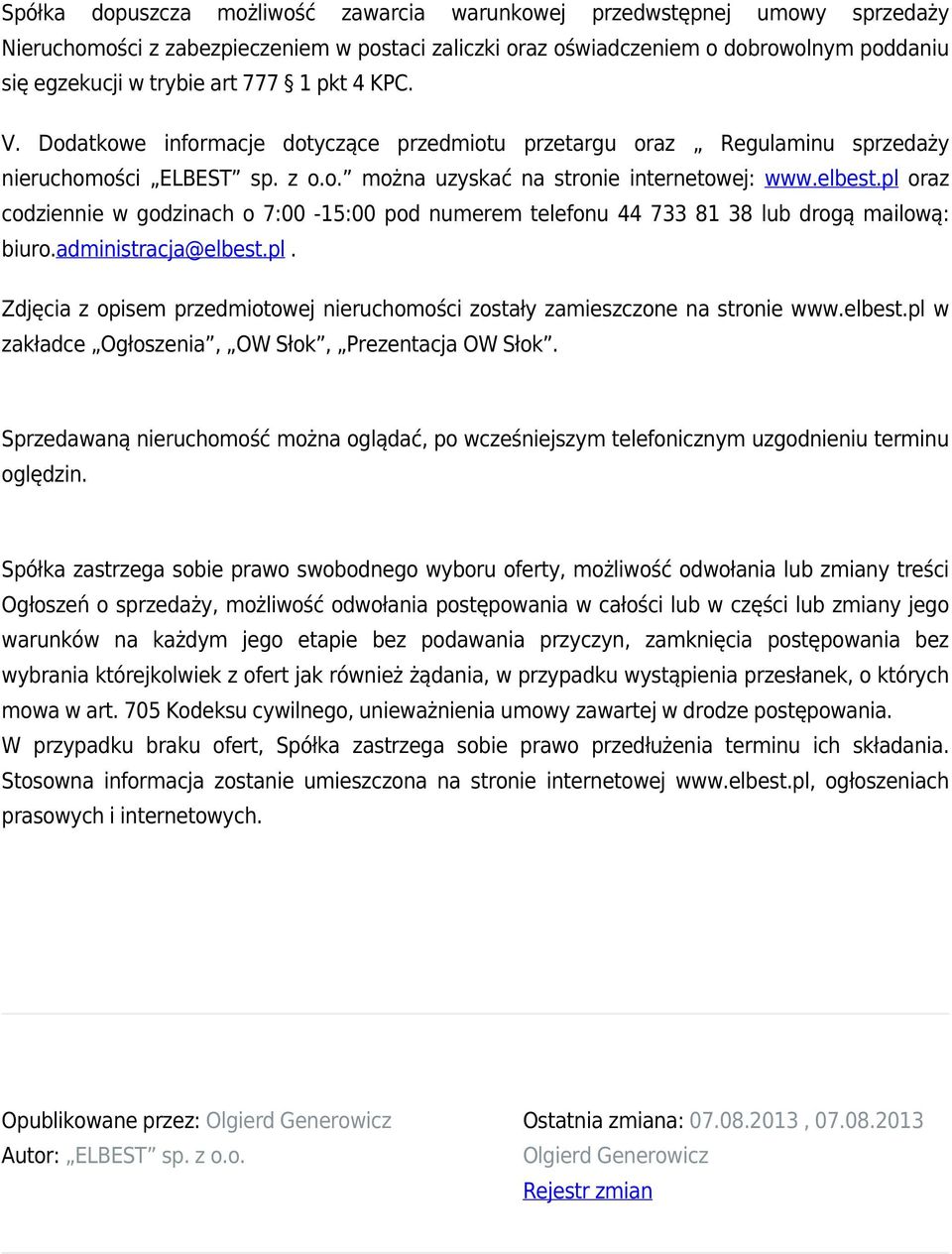 pl oraz codziennie w godzinach o 7:00-15:00 pod numerem telefonu 44 733 81 38 lub drogą mailową: biuro.administracja@elbest.pl. Zdjęcia z opisem przedmiotowej nieruchomości zostały zamieszczone na stronie www.