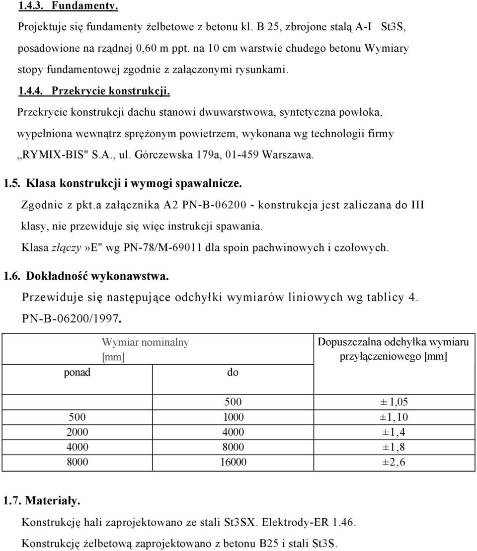 Przekrycie konstrukcji dachu stanowi dwuwarstwowa, syntetyczna powłoka, wypełniona wewnątrz sprężonym powietrzem, wykonana wg technologii firmy RYMIX-BIS" S.A., ul. Górczewska 179a, 01-459 Warszawa.