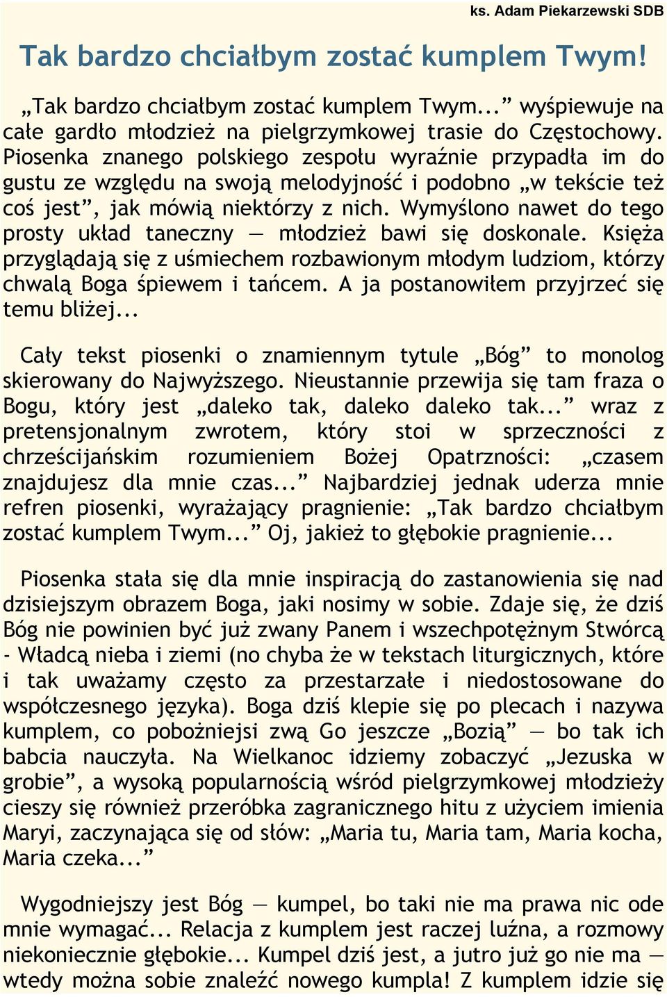 Wymyślono nawet do tego prosty układ taneczny młodzież bawi się doskonale. Księża przyglądają się z uśmiechem rozbawionym młodym ludziom, którzy chwalą Boga śpiewem i tańcem.