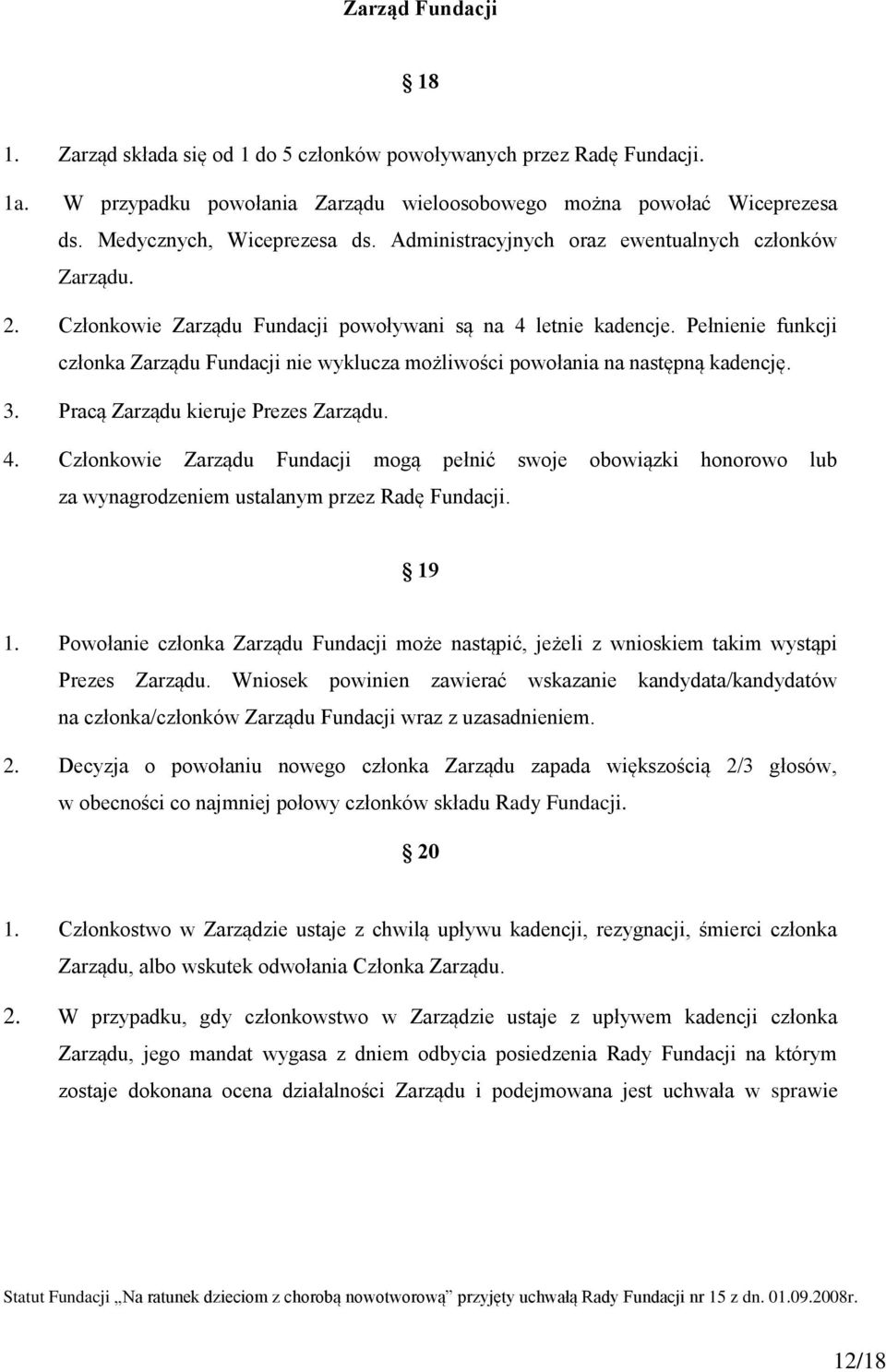 Pełnienie funkcji członka Zarządu Fundacji nie wyklucza możliwości powołania na następną kadencję. 3. Pracą Zarządu kieruje Prezes Zarządu. 4.