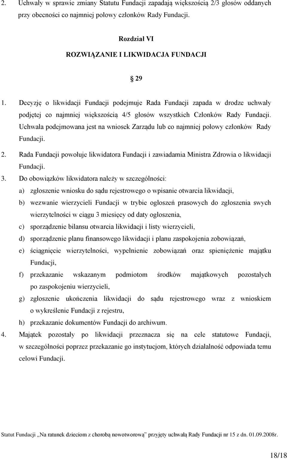 Uchwała podejmowana jest na wniosek Zarządu lub co najmniej połowy członków Rady Fundacji. 2. Rada Fundacji powołuje likwidatora Fundacji i zawiadamia Ministra Zdrowia o likwidacji Fundacji. 3.