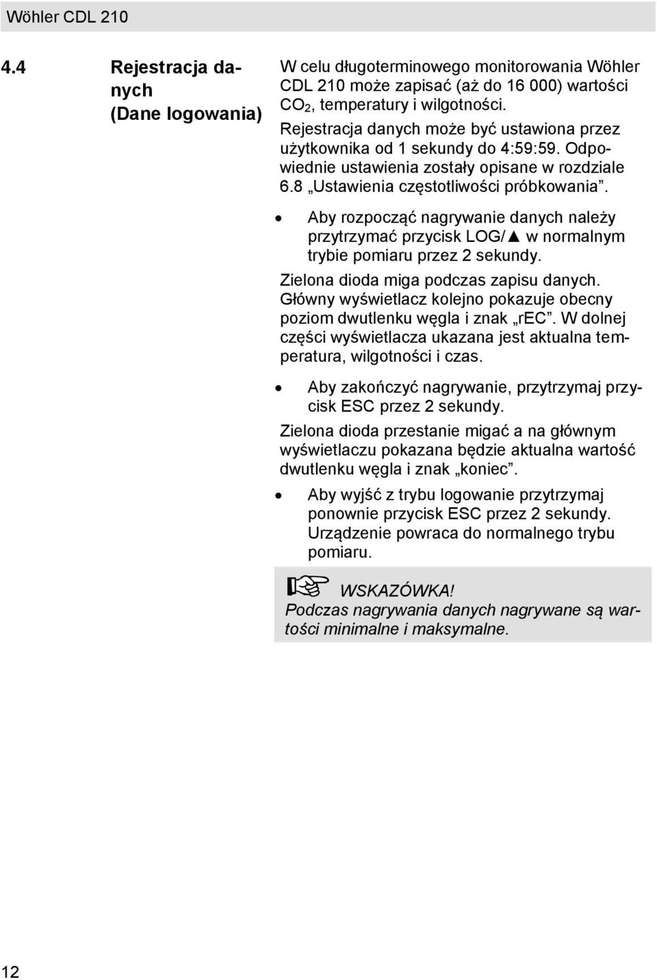 Aby rozpocząć nagrywanie danych należy przytrzymać przycisk LOG/ w normalnym trybie pomiaru przez 2 sekundy. Zielona dioda miga podczas zapisu danych.