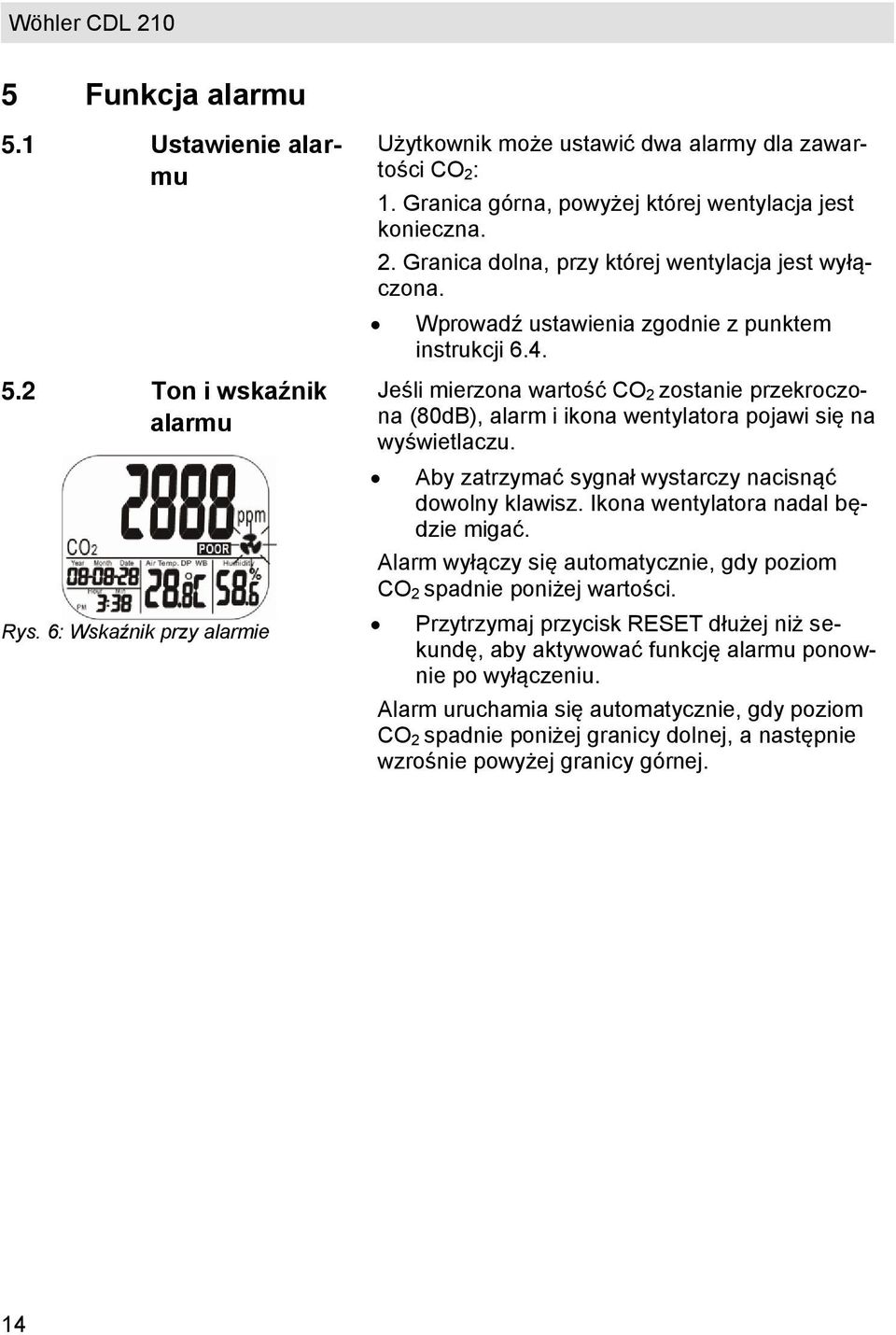 Jeśli mierzona wartość CO 2 zostanie przekroczona (80dB), alarm i ikona wentylatora pojawi się na wyświetlaczu. Aby zatrzymać sygnał wystarczy nacisnąć dowolny klawisz.