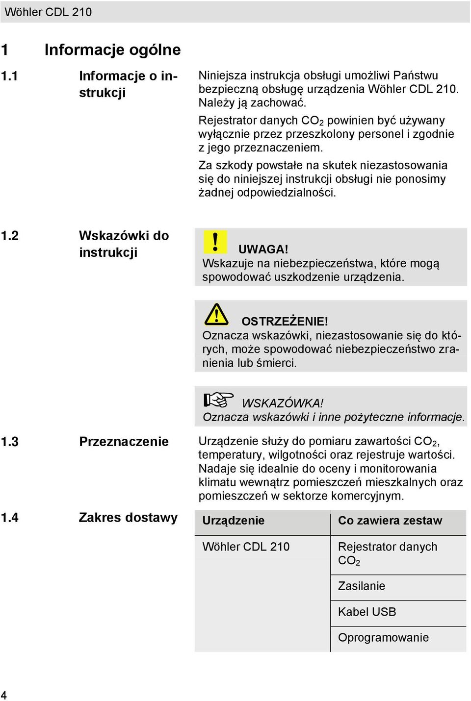 Za szkody powstałe na skutek niezastosowania się do niniejszej instrukcji obsługi nie ponosimy żadnej odpowiedzialności. 1.2 Wskazówki do instrukcji UWAGA!