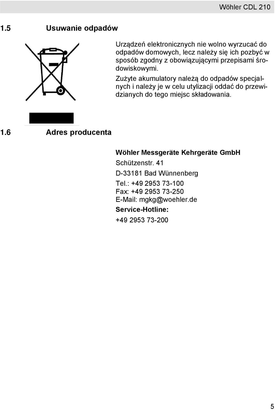 Zużyte akumulatory należą do odpadów specjalnych i należy je w celu utylizacji oddać do przewidzianych do tego miejsc