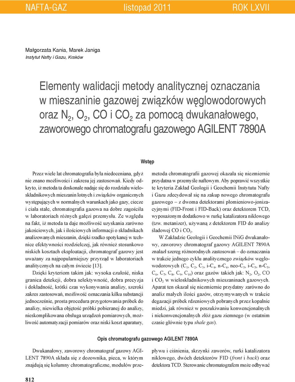 Kiedy odkryto, iż metoda ta doskonale nadaje się do rozdziału wieloskładnikowych mieszanin lotnych i związków organicznych występujących w normalnych warunkach jako gazy, ciecze i ciała stałe,