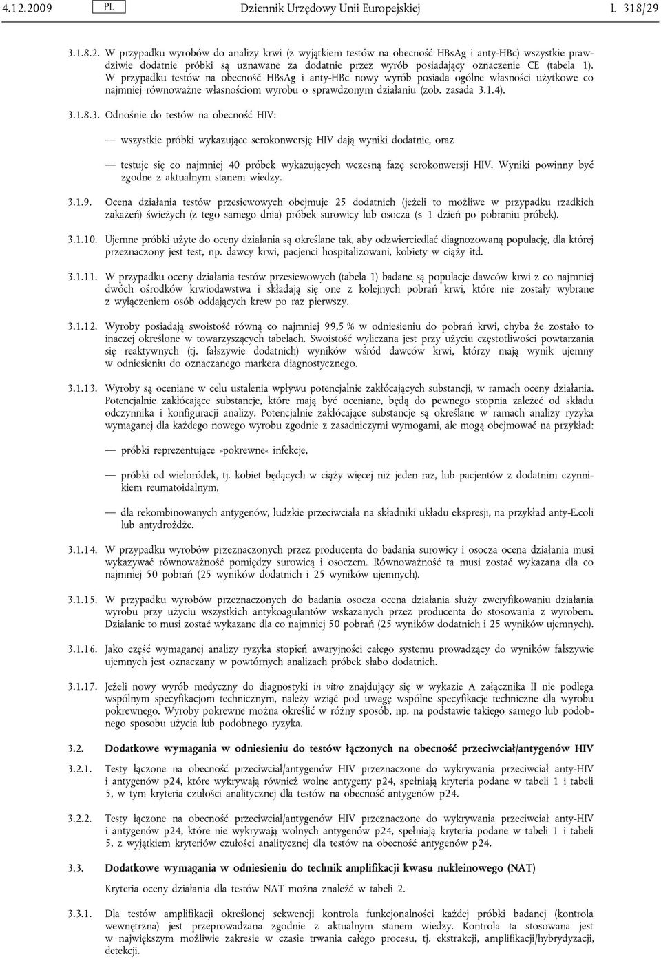 1.4). 3.1.8.3. Odnośnie do : wszystkie próbki wykazujące serokonwersję dają wyniki dodatnie, oraz testuje się co najmniej 40 próbek wykazujących wczesną fazę serokonwersji.