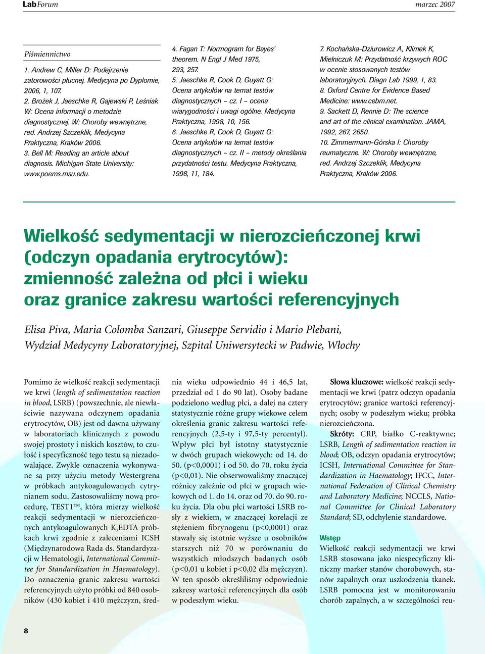 Fagan T: Normogram for Bayes theorem. N Engl J Med 1975, 293, 257. 5. Jaeschke R, Cook D, Guyatt G: Ocena artyku ów na temat testów diagnostycznych cz. I ocena wiarygodnoêci i uwagi ogólne.