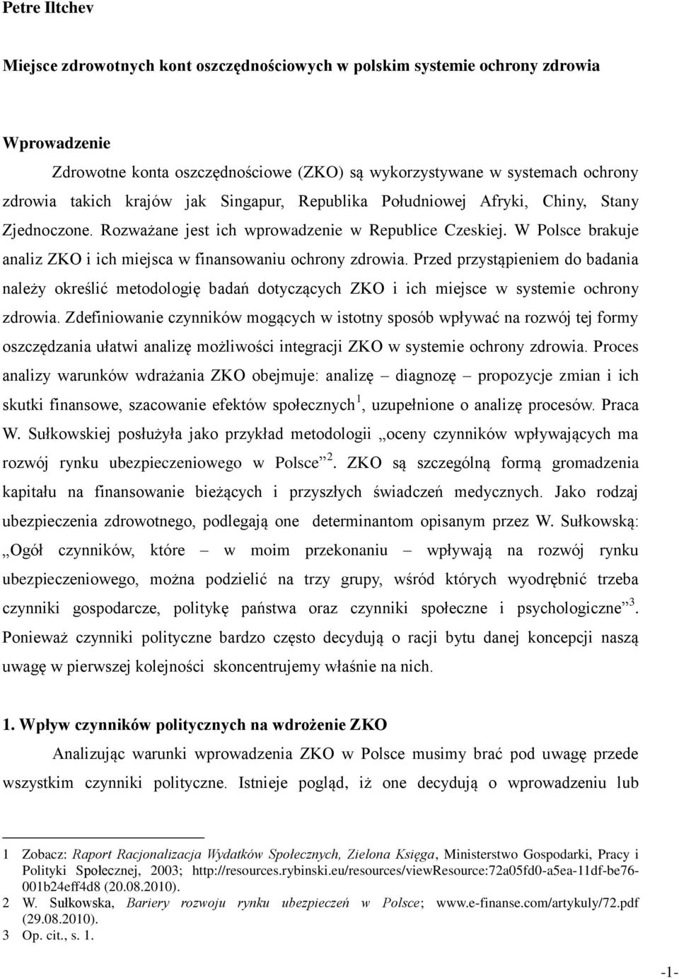 W Polsce brakuje analiz ZKO i ich miejsca w finansowaniu ochrony zdrowia. Przed przystąpieniem do badania należy określić metodologię badań dotyczących ZKO i ich miejsce w systemie ochrony zdrowia.