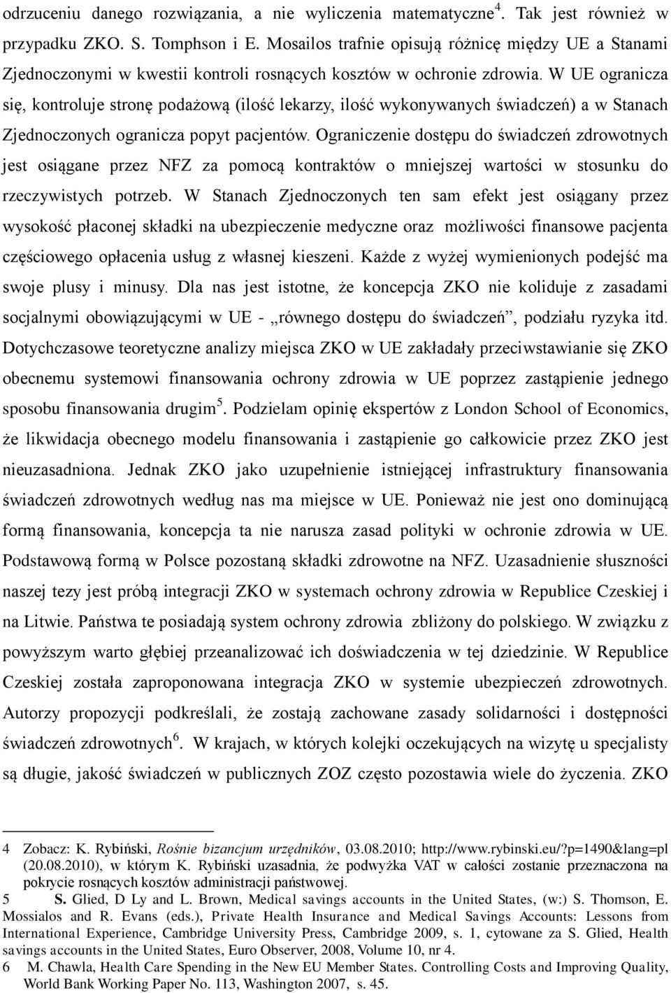 W UE ogranicza się, kontroluje stronę podażową (ilość lekarzy, ilość wykonywanych świadczeń) a w Stanach Zjednoczonych ogranicza popyt pacjentów.