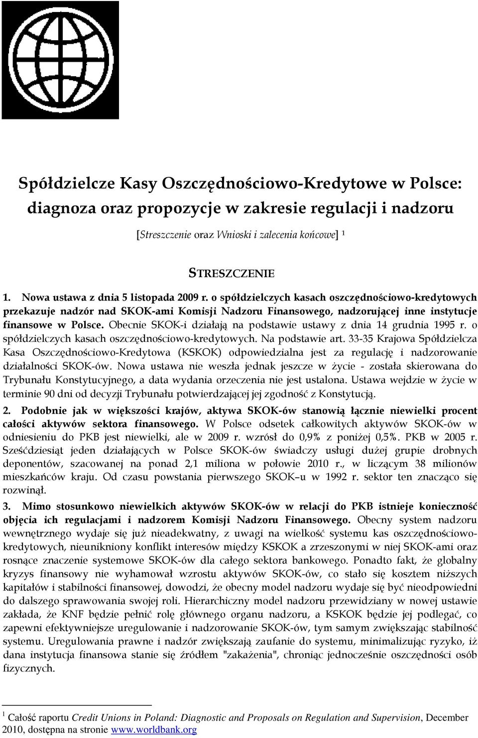 Obecnie SKOK-i działają na podstawie ustawy z dnia 14 grudnia 1995 r. o spółdzielczych kasach oszczędnościowo-kredytowych. Na podstawie art.