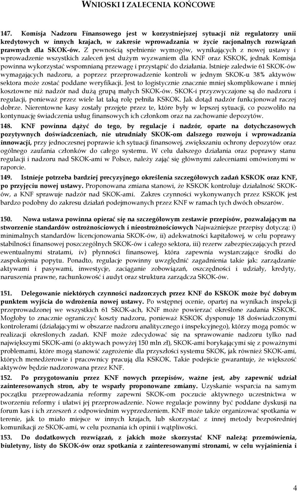 Z pewnością spełnienie wymogów, wynikających z nowej ustawy i wprowadzenie wszystkich zaleceń jest dużym wyzwaniem dla KNF oraz KSKOK, jednak Komisja powinna wykorzystać wspomnianą przewagę i