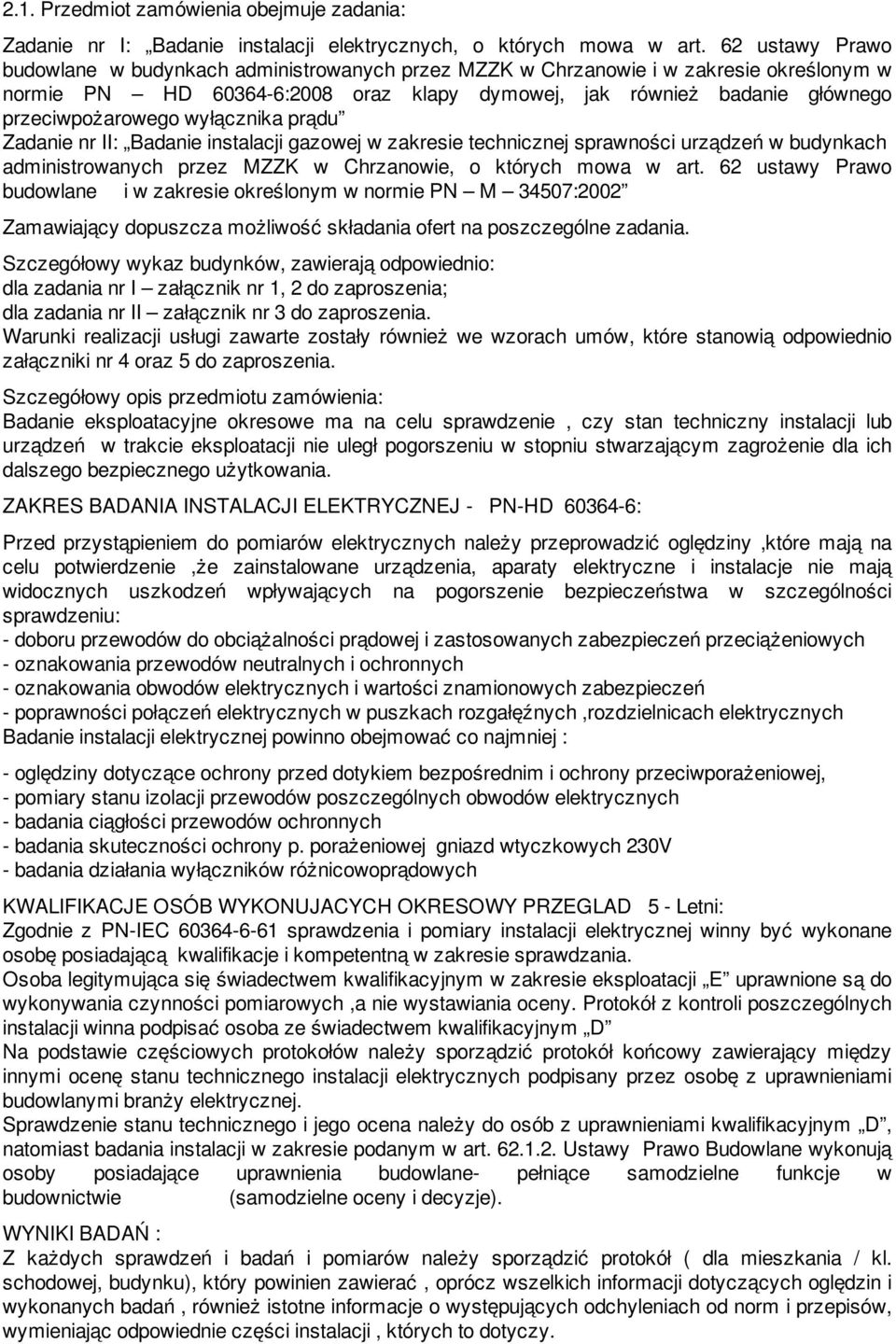 wyłącznika prądu Zadanie nr II: Badanie instalacji gazowej w zakresie technicznej sprawności urządzeń w budynkach administrowanych przez MZZK w Chrzanowie, o których mowa w art.