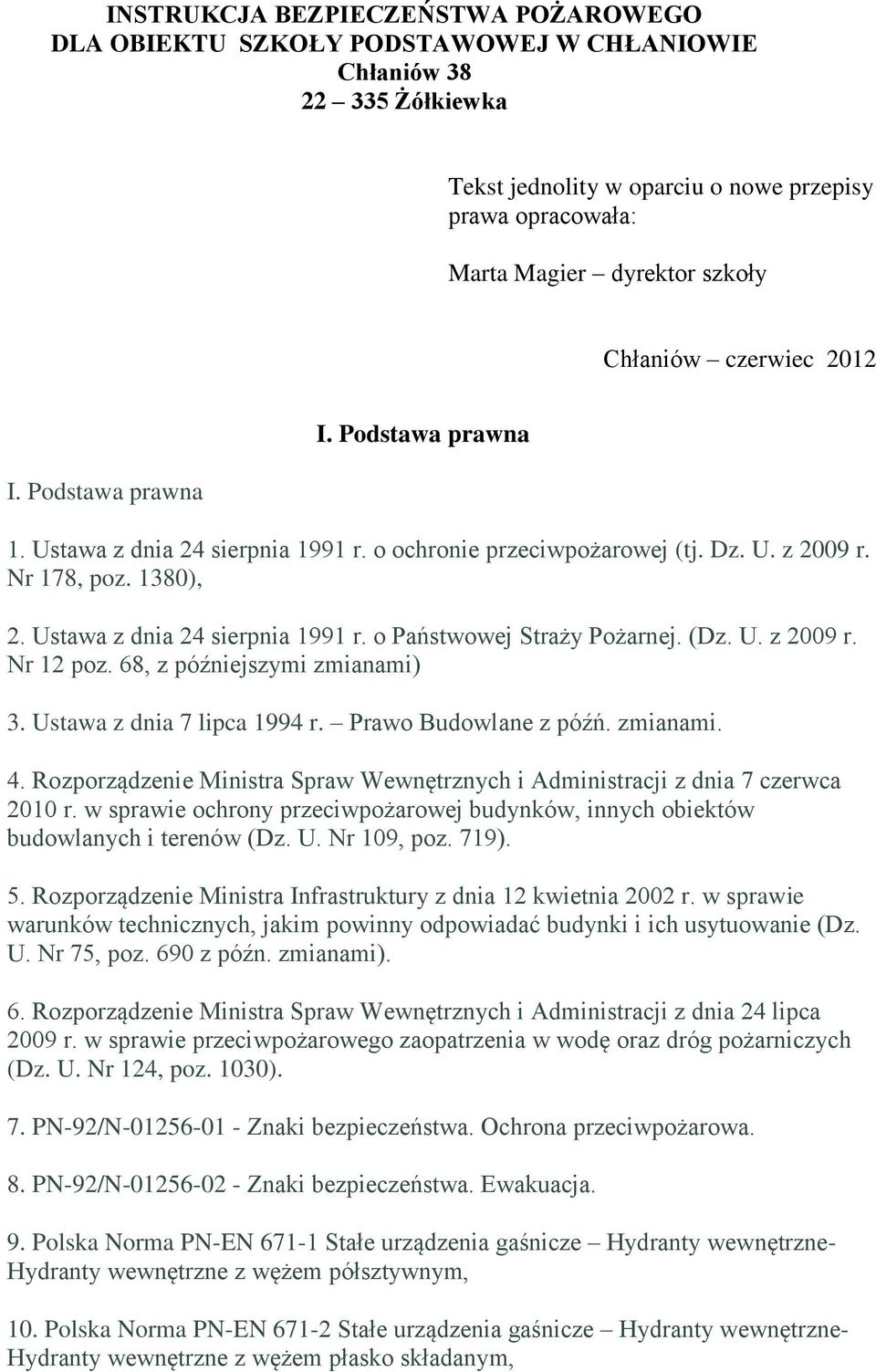 Ustawa z dnia 24 sierpnia 1991 r. o Państwowej Straży Pożarnej. (Dz. U. z 2009 r. Nr 12 poz. 68, z późniejszymi zmianami) 3. Ustawa z dnia 7 lipca 1994 r. Prawo Budowlane z późń. zmianami. 4.