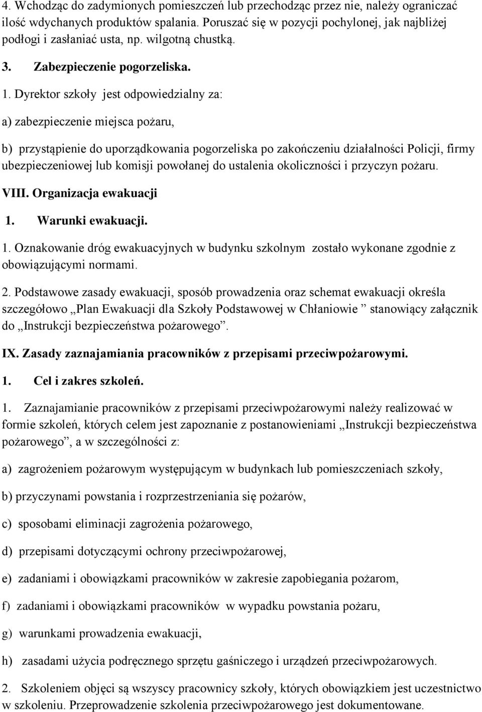 Dyrektor szkoły jest odpowiedzialny za: a) zabezpieczenie miejsca pożaru, b) przystąpienie do uporządkowania pogorzeliska po zakończeniu działalności Policji, firmy ubezpieczeniowej lub komisji