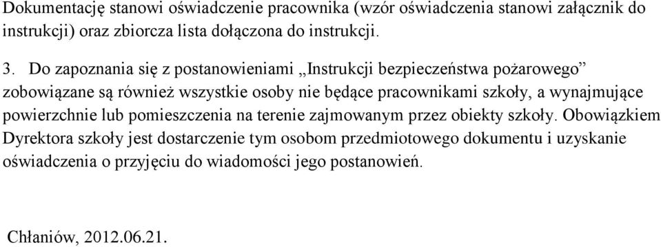 Do zapoznania się z postanowieniami Instrukcji bezpieczeństwa pożarowego zobowiązane są również wszystkie osoby nie będące pracownikami