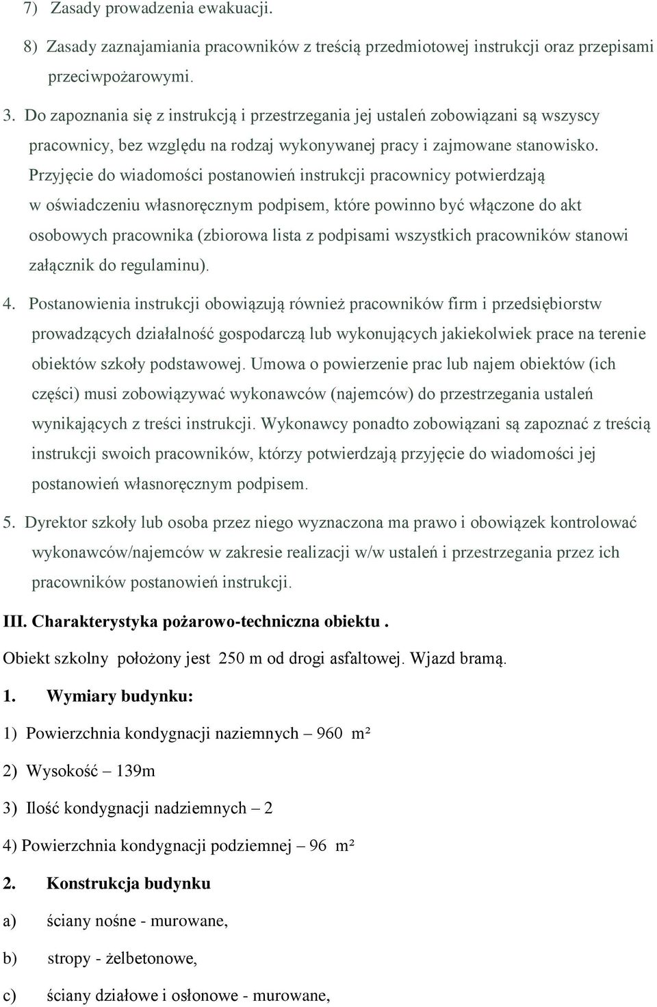 Przyjęcie do wiadomości postanowień instrukcji pracownicy potwierdzają w oświadczeniu własnoręcznym podpisem, które powinno być włączone do akt osobowych pracownika (zbiorowa lista z podpisami