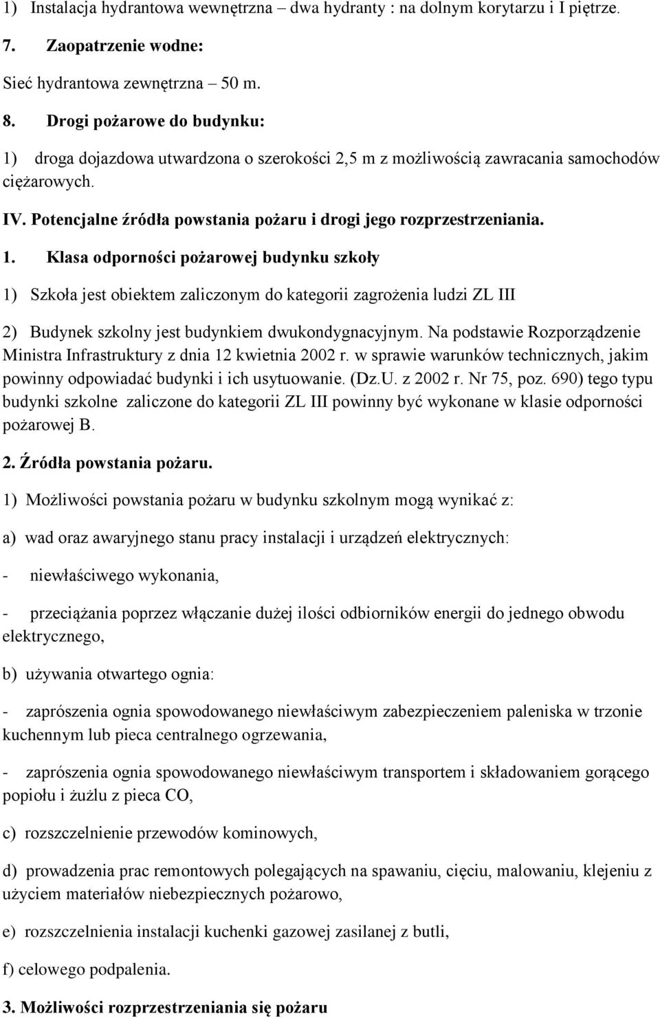 Na podstawie Rozporządzenie Ministra Infrastruktury z dnia 12 kwietnia 2002 r. w sprawie warunków technicznych, jakim powinny odpowiadać budynki i ich usytuowanie. (Dz.U. z 2002 r. Nr 75, poz.