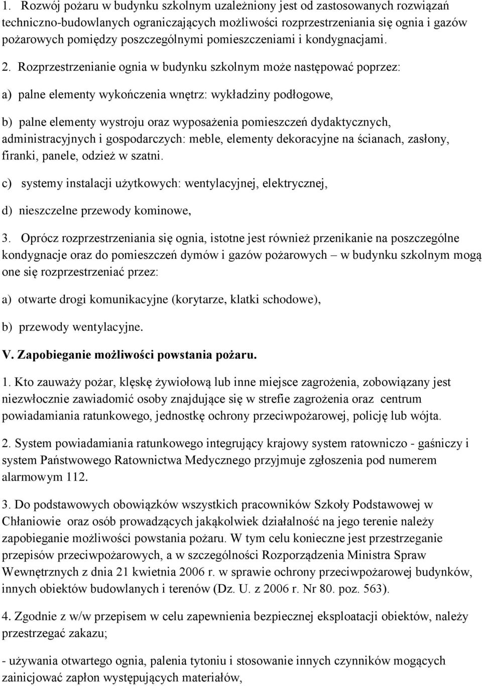 Rozprzestrzenianie ognia w budynku szkolnym może następować poprzez: a) palne elementy wykończenia wnętrz: wykładziny podłogowe, b) palne elementy wystroju oraz wyposażenia pomieszczeń dydaktycznych,