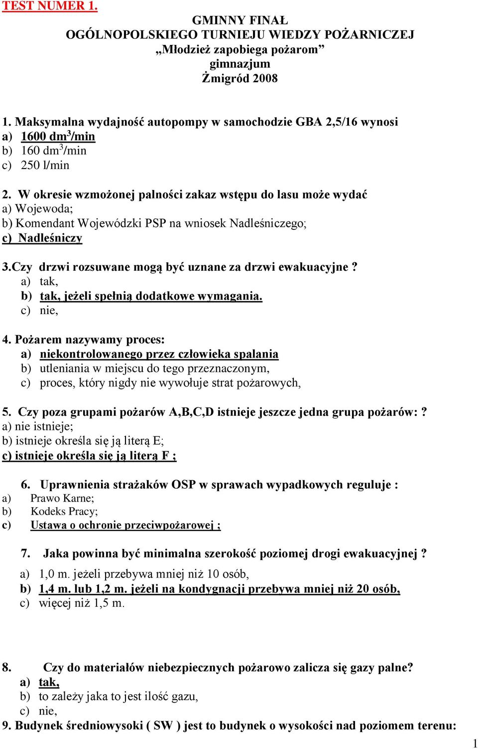 W okresie wzmożonej palności zakaz wstępu do lasu może wydać a) Wojewoda; b) Komendant Wojewódzki PSP na wniosek Nadleśniczego; c) Nadleśniczy 3.