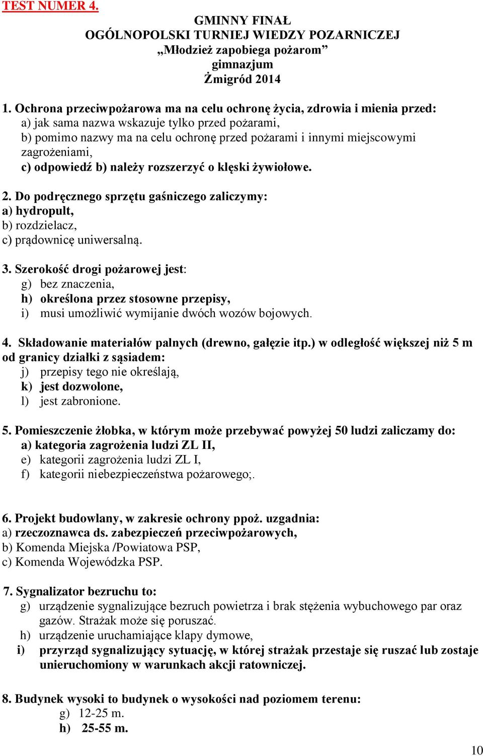 zagrożeniami, c) odpowiedź b) należy rozszerzyć o klęski żywiołowe. 2. Do podręcznego sprzętu gaśniczego zaliczymy: a) hydropult, b) rozdzielacz, c) prądownicę uniwersalną. 3.