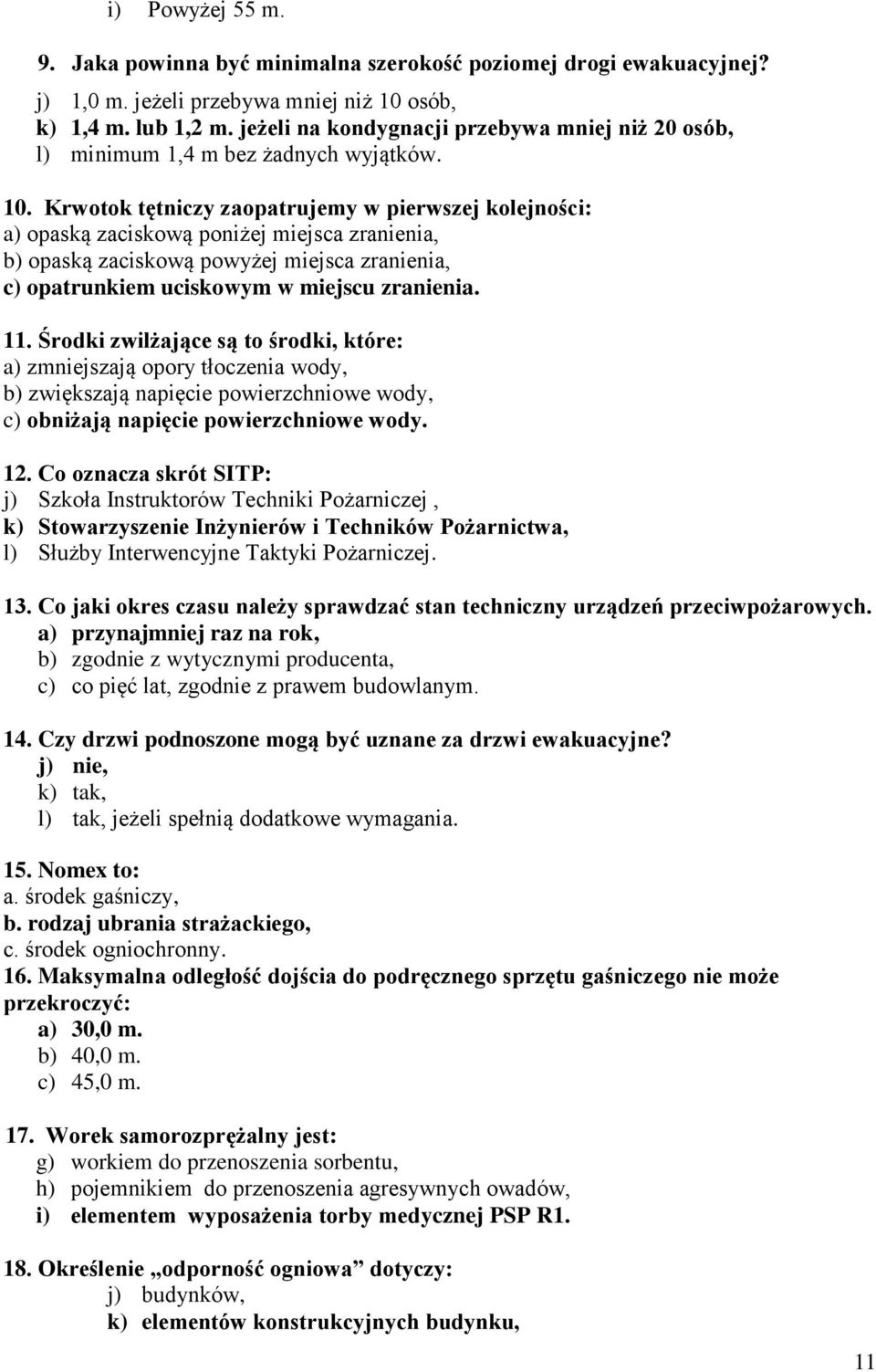 Krwotok tętniczy zaopatrujemy w pierwszej kolejności: a) opaską zaciskową poniżej miejsca zranienia, b) opaską zaciskową powyżej miejsca zranienia, c) opatrunkiem uciskowym w miejscu zranienia. 11.