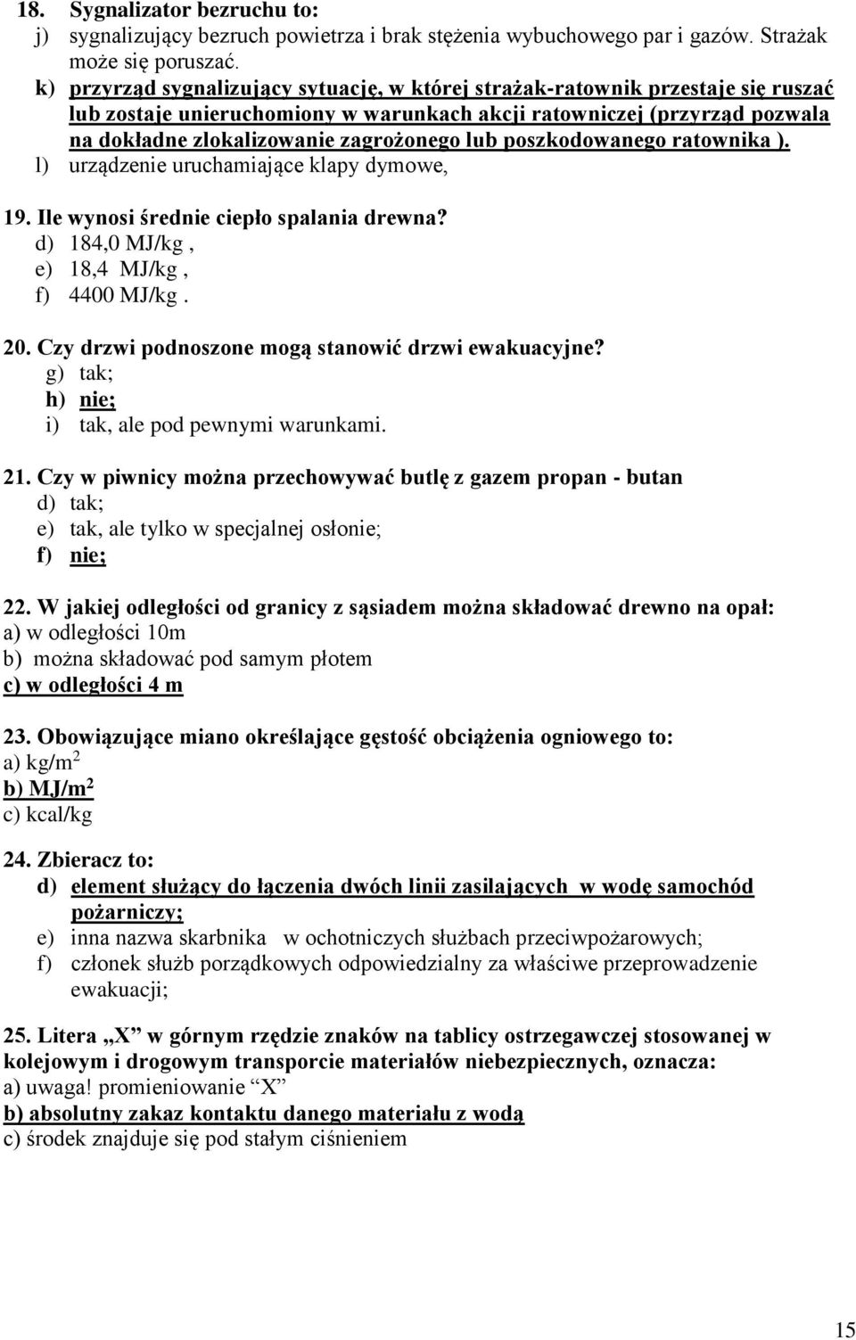 lub poszkodowanego ratownika ). l) urządzenie uruchamiające klapy dymowe, 19. Ile wynosi średnie ciepło spalania drewna? d) 184,0 MJ/kg, e) 18,4 MJ/kg, f) 4400 MJ/kg. 20.