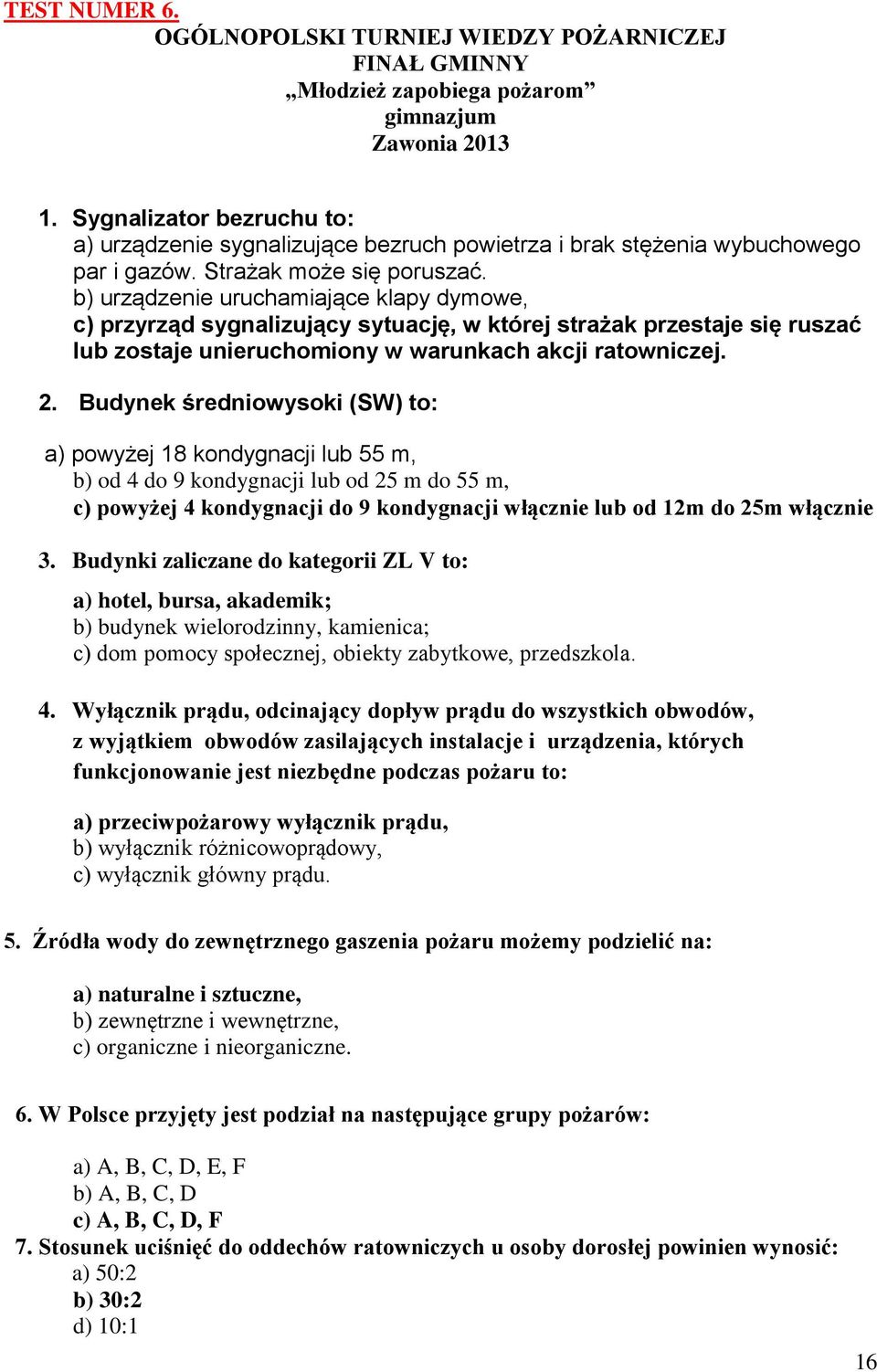 b) urządzenie uruchamiające klapy dymowe, c) przyrząd sygnalizujący sytuację, w której strażak przestaje się ruszać lub zostaje unieruchomiony w warunkach akcji ratowniczej. 2.