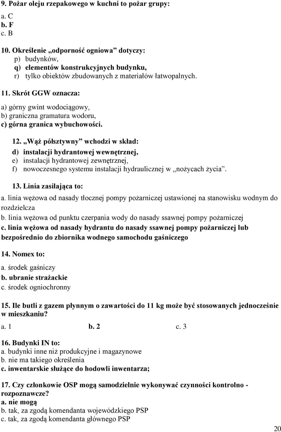 Skrót GGW oznacza: a) górny gwint wodociągowy, b) graniczna gramatura wodoru, c) górna granica wybuchowości. 12.