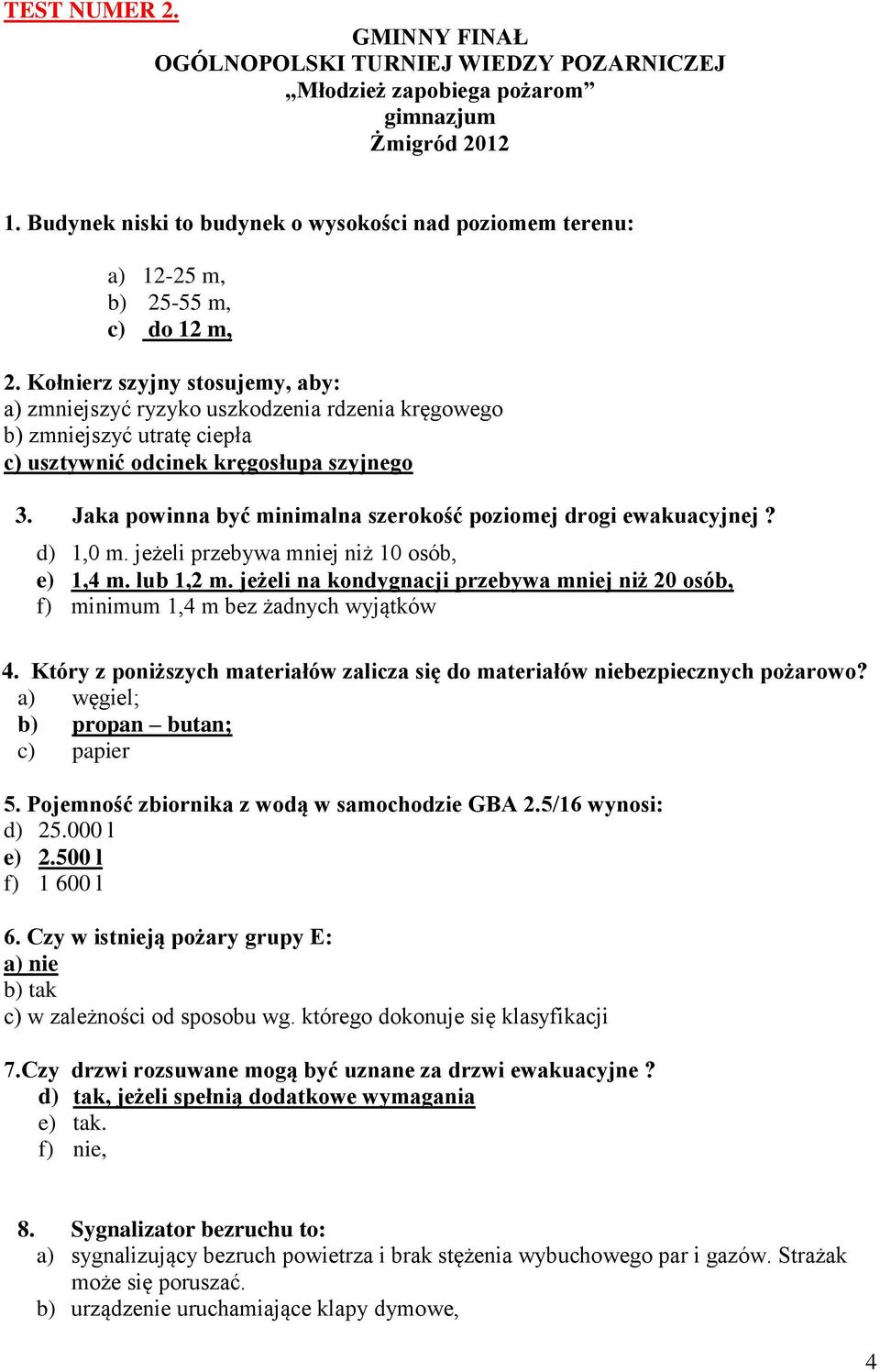 Kołnierz szyjny stosujemy, aby: a) zmniejszyć ryzyko uszkodzenia rdzenia kręgowego b) zmniejszyć utratę ciepła c) usztywnić odcinek kręgosłupa szyjnego 3.