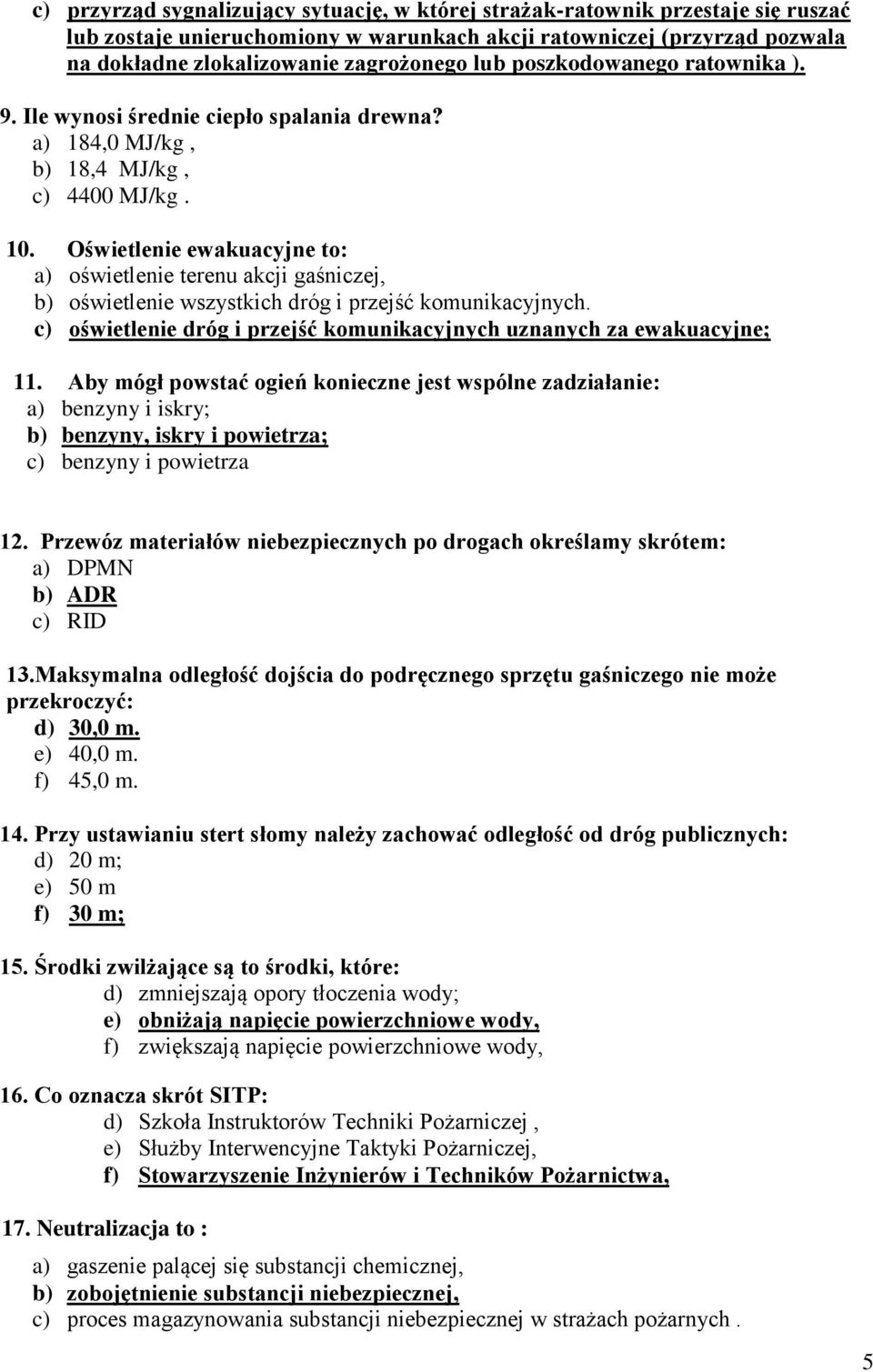 Oświetlenie ewakuacyjne to: a) oświetlenie terenu akcji gaśniczej, b) oświetlenie wszystkich dróg i przejść komunikacyjnych. c) oświetlenie dróg i przejść komunikacyjnych uznanych za ewakuacyjne; 11.