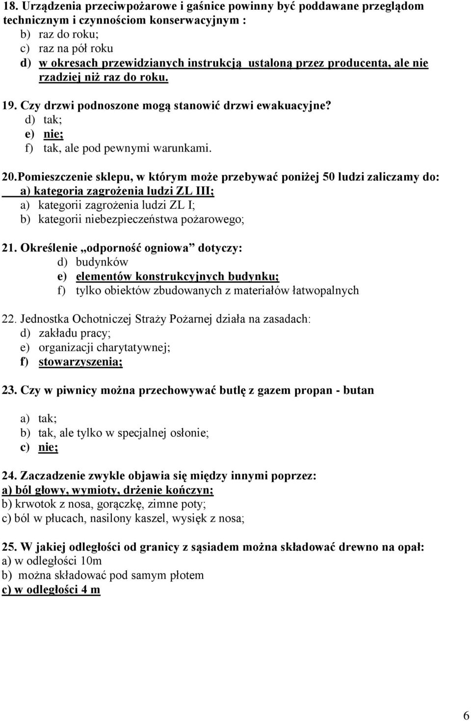 Pomieszczenie sklepu, w którym może przebywać poniżej 50 ludzi zaliczamy do: a) kategoria zagrożenia ludzi ZL III; a) kategorii zagrożenia ludzi ZL I; b) kategorii niebezpieczeństwa pożarowego; 21.