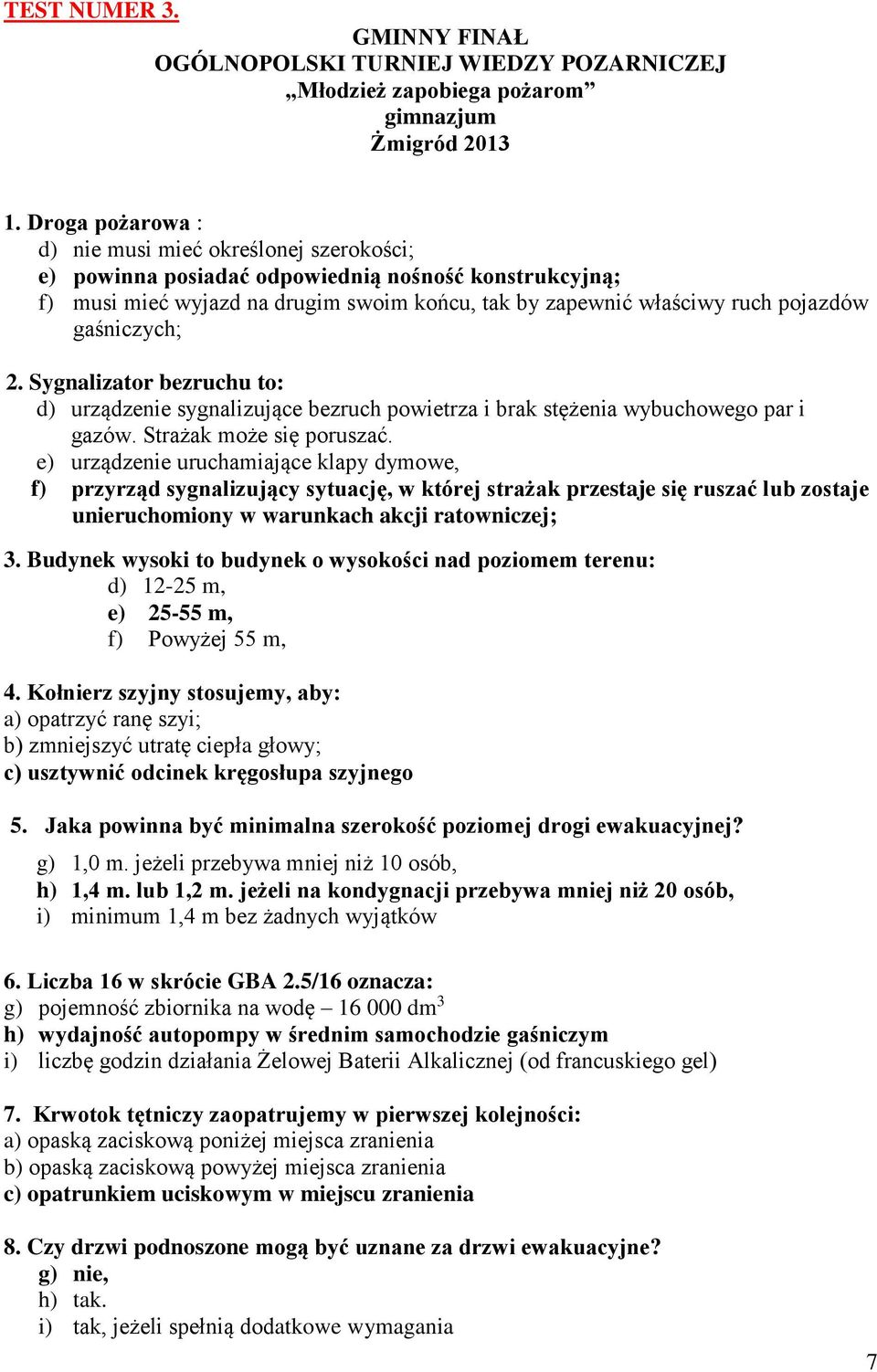 gaśniczych; 2. Sygnalizator bezruchu to: d) urządzenie sygnalizujące bezruch powietrza i brak stężenia wybuchowego par i gazów. Strażak może się poruszać.