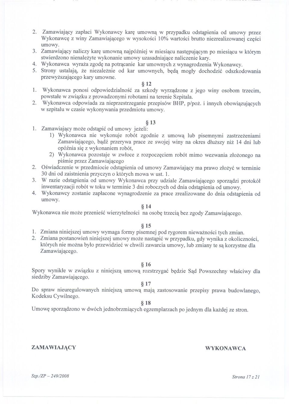 Wykonawca wyraza zgode na potracanie kar umownych z wynagrodzenia Wykonawcy. 5. Strony ustalaja, ze niezaleznie od kar umownych, beda mogly dochodzic odszkodowania przewyzszajacego kary umowne. 12 1.