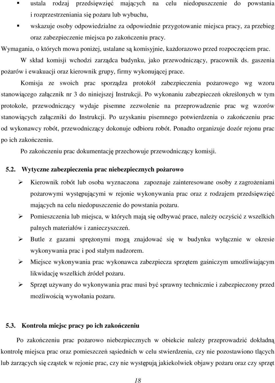 W skład komisji wchodzi zarządca budynku, jako przewodniczący, pracownik ds. gaszenia pożarów i ewakuacji oraz kierownik grupy, firmy wykonującej prace.