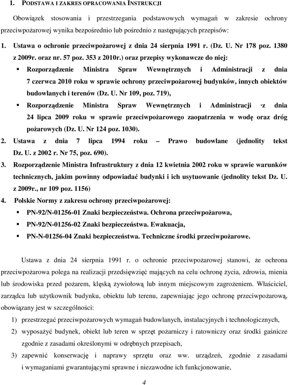 ) oraz przepisy wykonawcze do niej: Rozporządzenie Ministra Spraw Wewnętrznych i Administracji z dnia 7 czerwca 2010 roku w sprawie ochrony przeciwpożarowej budynków, innych obiektów budowlanych i