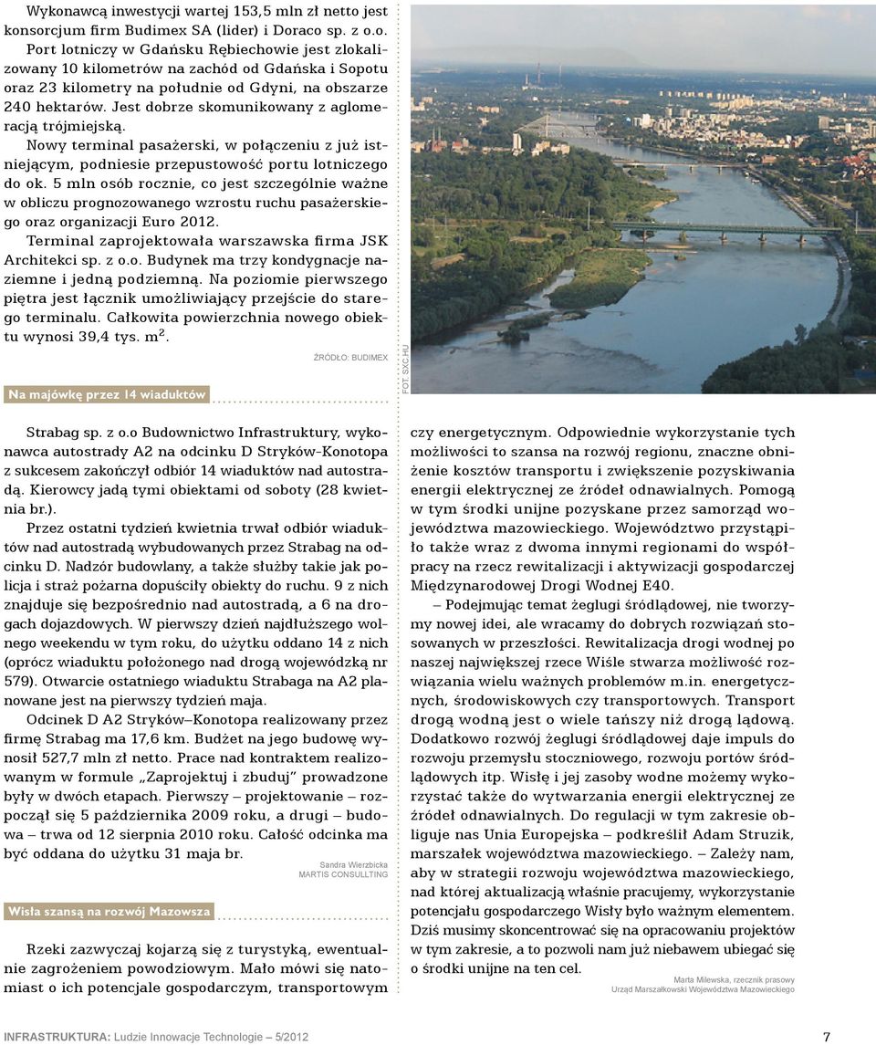 5 mln osób rocznie, co jest szczególnie ważne w obliczu prognozowanego wzrostu ruchu pasażerskiego oraz organizacji Euro 2012. Terminal zaprojektowała warszawska firma JSK Architekci sp. z o.o. Budynek ma trzy kondygnacje naziemne i jedną podziemną.