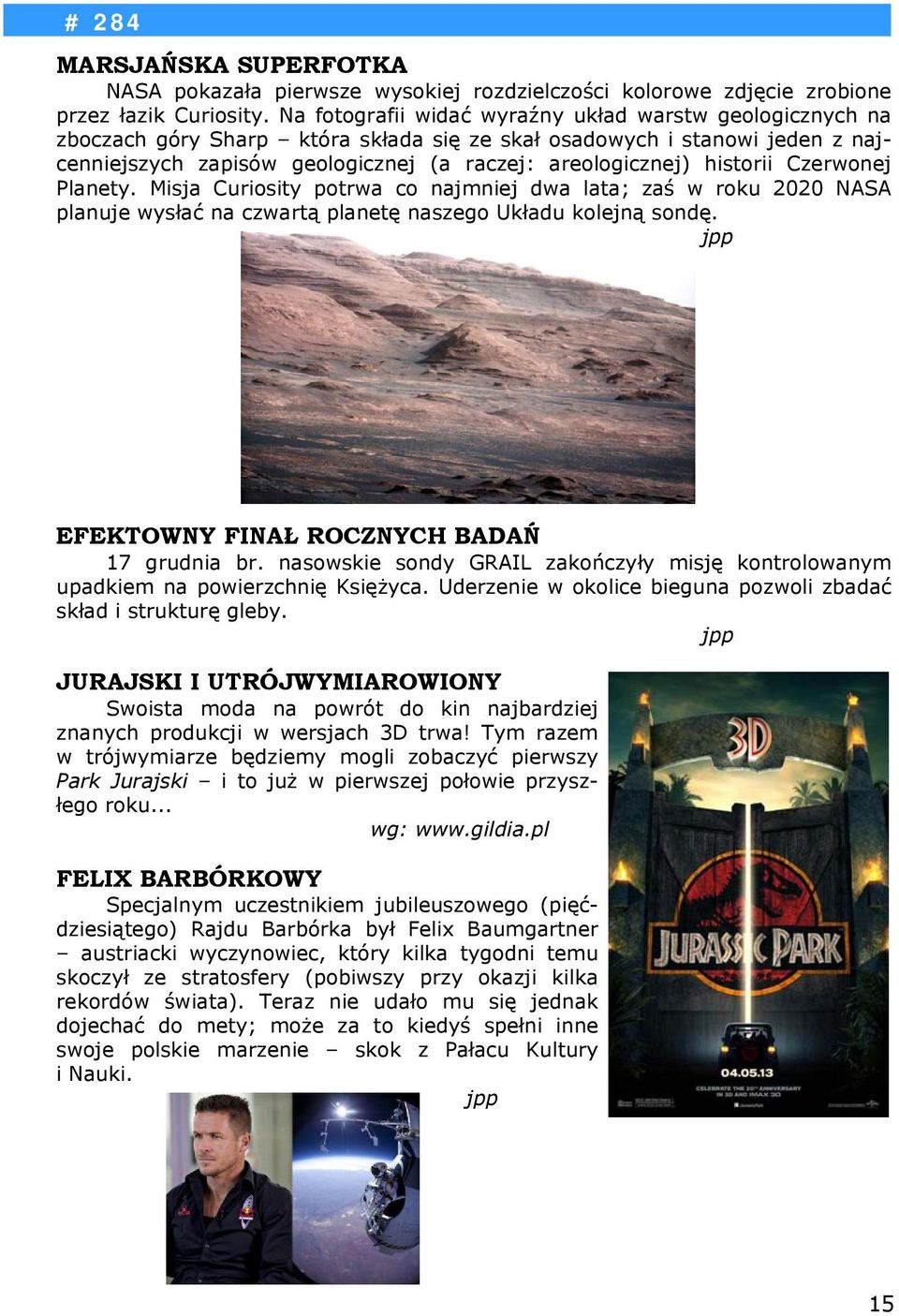 historii Czerwonej Planety. Misja Curiosity potrwa co najmniej dwa lata; zaś w roku 2020 NASA planuje wysłać na czwartą planetę naszego Układu kolejną sondę.