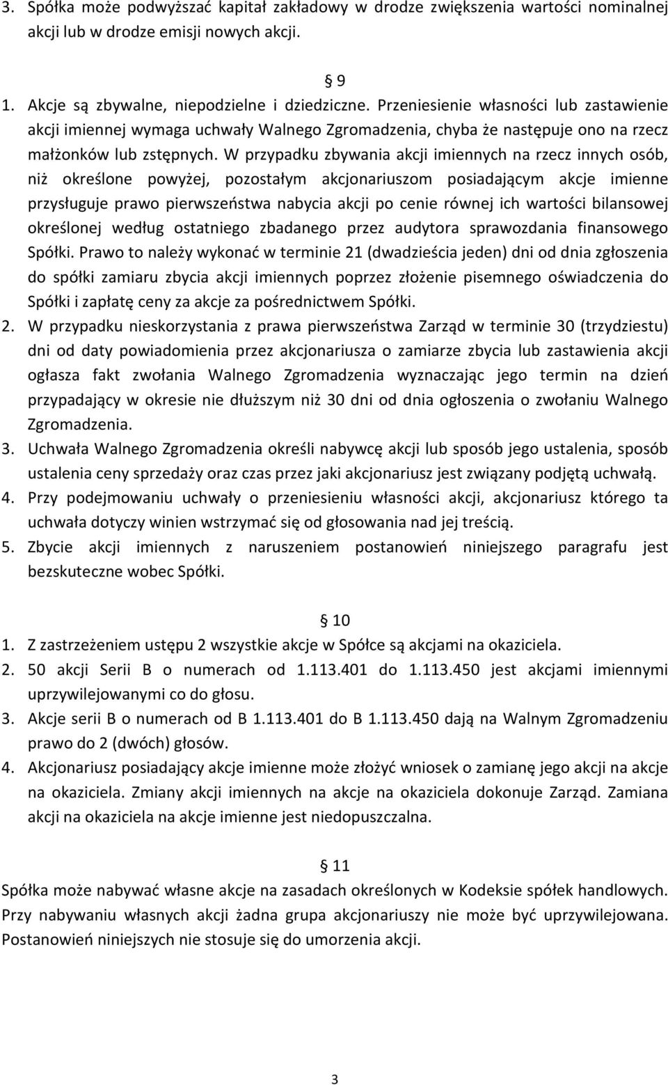 W przypadku zbywania akcji imiennych na rzecz innych osób, niż określone powyżej, pozostałym akcjonariuszom posiadającym akcje imienne przysługuje prawo pierwszeństwa nabycia akcji po cenie równej