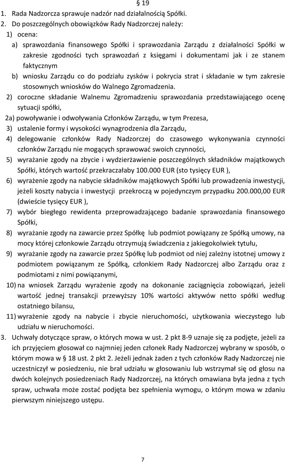 dokumentami jak i ze stanem faktycznym b) wniosku Zarządu co do podziału zysków i pokrycia strat i składanie w tym zakresie stosownych wniosków do Walnego Zgromadzenia.