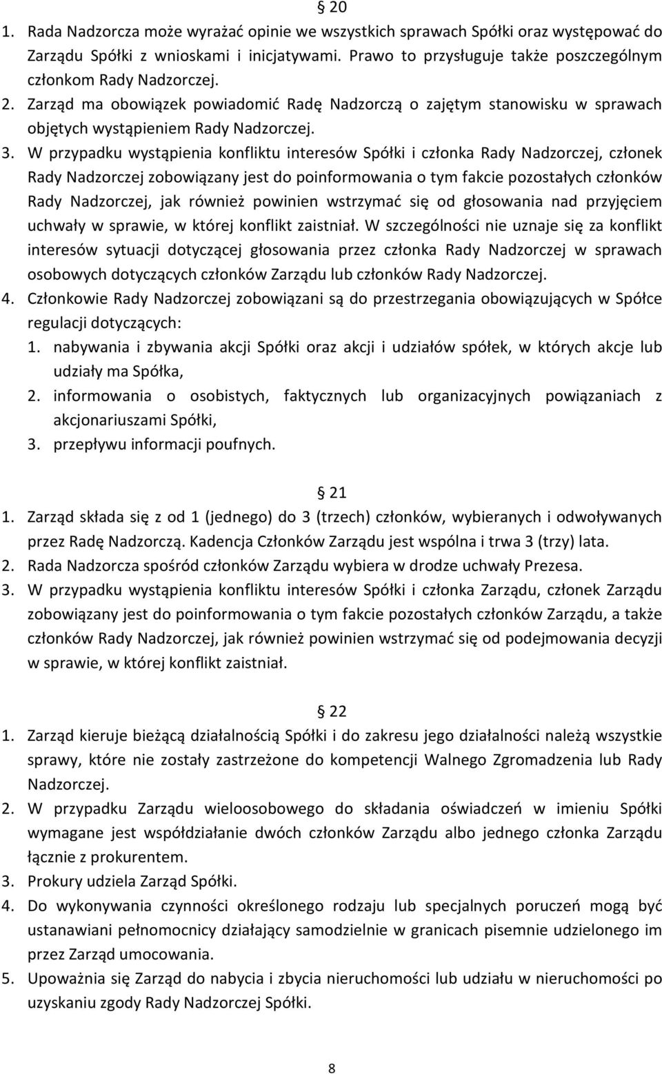 W przypadku wystąpienia konfliktu interesów Spółki i członka Rady Nadzorczej, członek Rady Nadzorczej zobowiązany jest do poinformowania o tym fakcie pozostałych członków Rady Nadzorczej, jak również