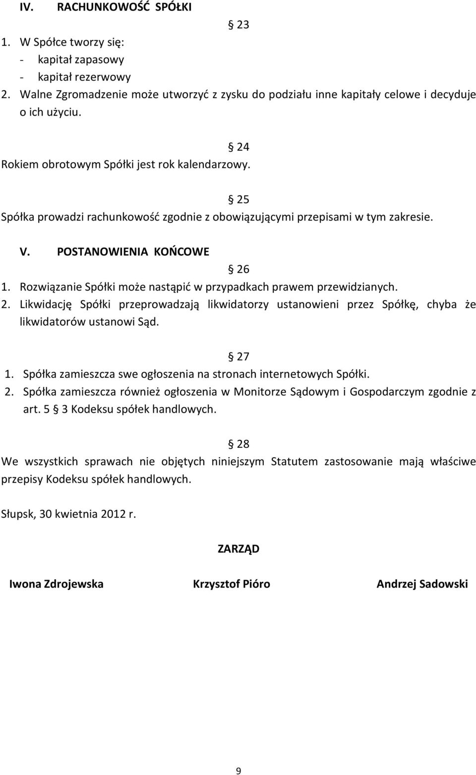 Rozwiązanie Spółki może nastąpić w przypadkach prawem przewidzianych. 2. Likwidację Spółki przeprowadzają likwidatorzy ustanowieni przez Spółkę, chyba że likwidatorów ustanowi Sąd. 27 1.