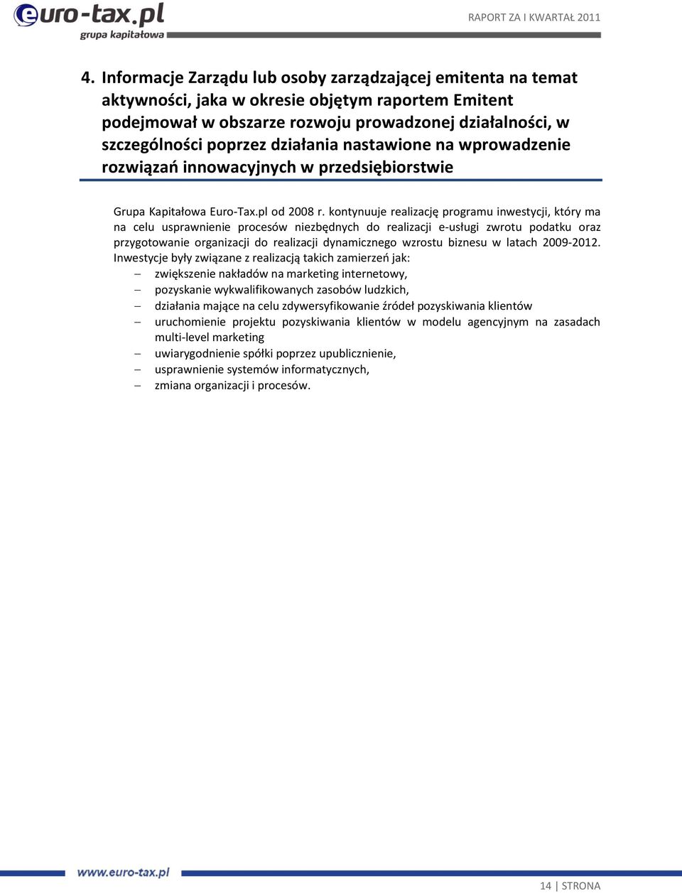 kontynuuje realizację programu inwestycji, który ma na celu usprawnienie procesów niezbędnych do realizacji e-usługi zwrotu podatku oraz przygotowanie organizacji do realizacji dynamicznego wzrostu