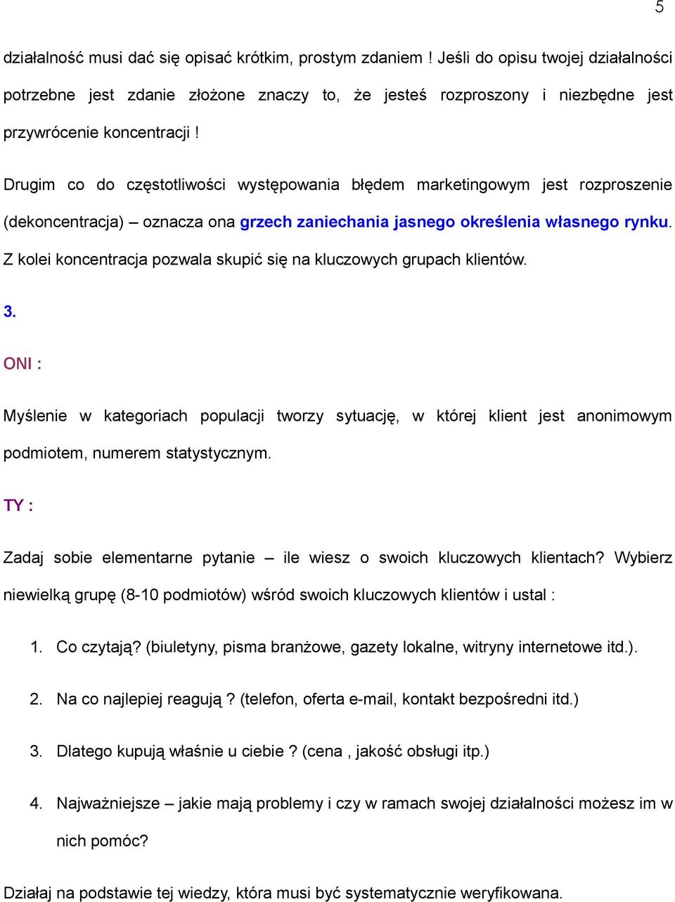 Drugim co do częstotliwości występowania błędem marketingowym jest rozproszenie (dekoncentracja) oznacza ona grzech zaniechania jasnego określenia własnego rynku.