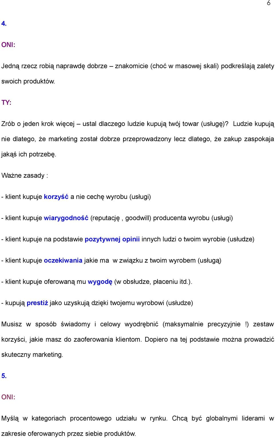 Ważne zasady : - klient kupuje korzyść a nie cechę wyrobu (usługi) - klient kupuje wiarygodność (reputację, goodwill) producenta wyrobu (usługi) - klient kupuje na podstawie pozytywnej opinii innych